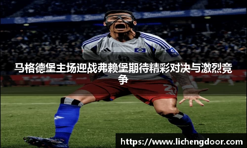 马格德堡主场迎战弗赖堡期待精彩对决与激烈竞争